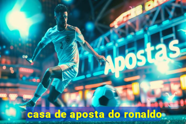 casa de aposta do ronaldo